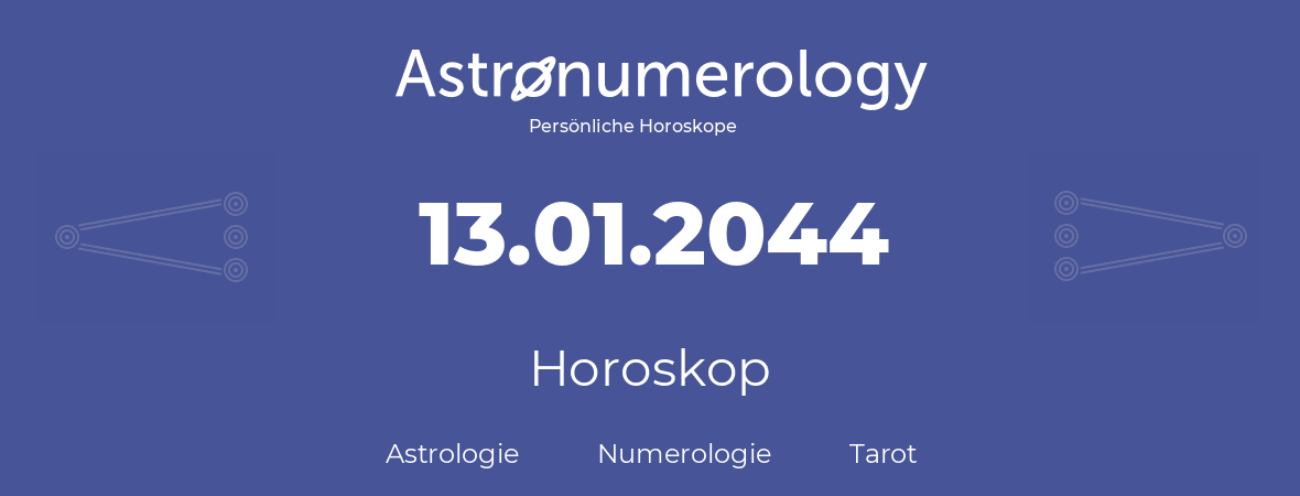 Horoskop für Geburtstag (geborener Tag): 13.01.2044 (der 13. Januar 2044)