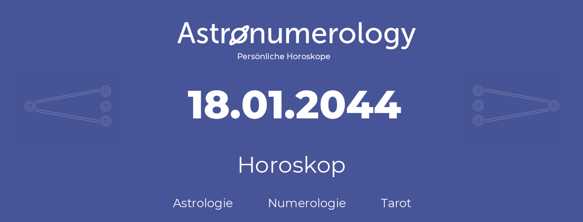 Horoskop für Geburtstag (geborener Tag): 18.01.2044 (der 18. Januar 2044)