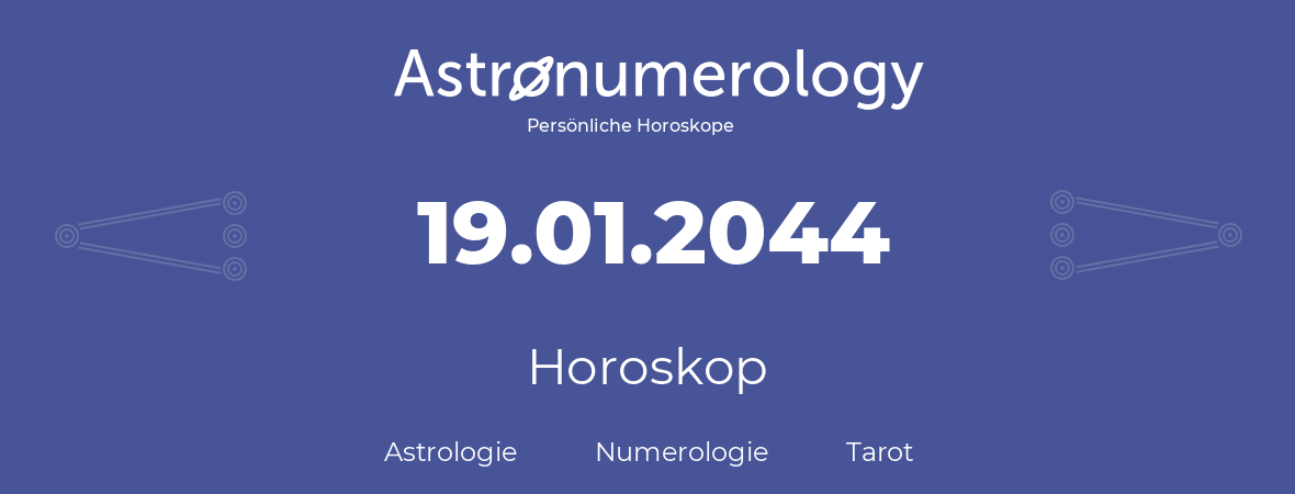 Horoskop für Geburtstag (geborener Tag): 19.01.2044 (der 19. Januar 2044)