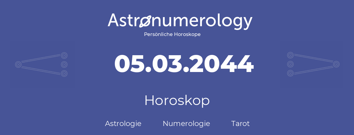 Horoskop für Geburtstag (geborener Tag): 05.03.2044 (der 5. Marz 2044)