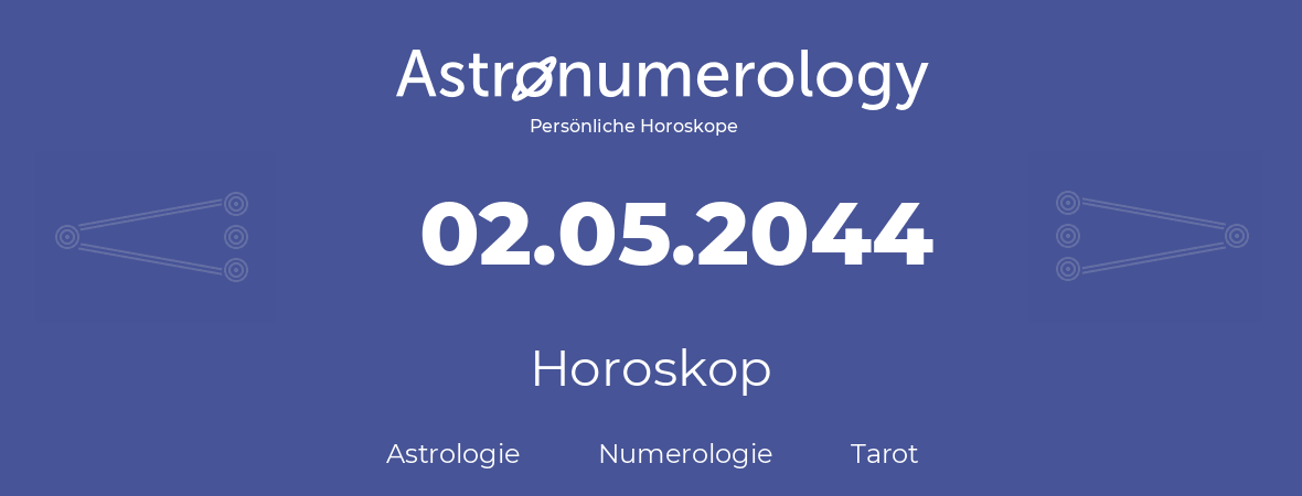 Horoskop für Geburtstag (geborener Tag): 02.05.2044 (der 02. Mai 2044)