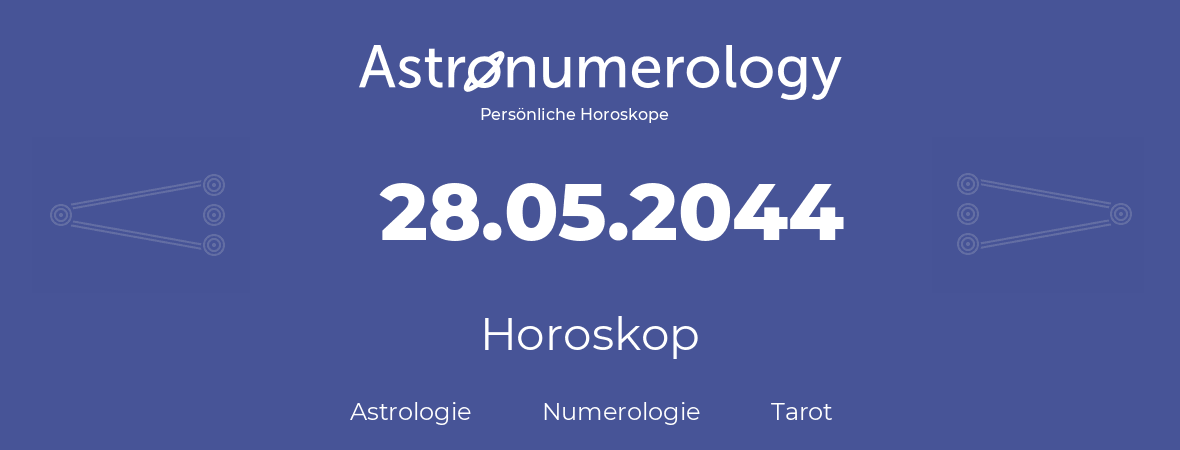 Horoskop für Geburtstag (geborener Tag): 28.05.2044 (der 28. Mai 2044)