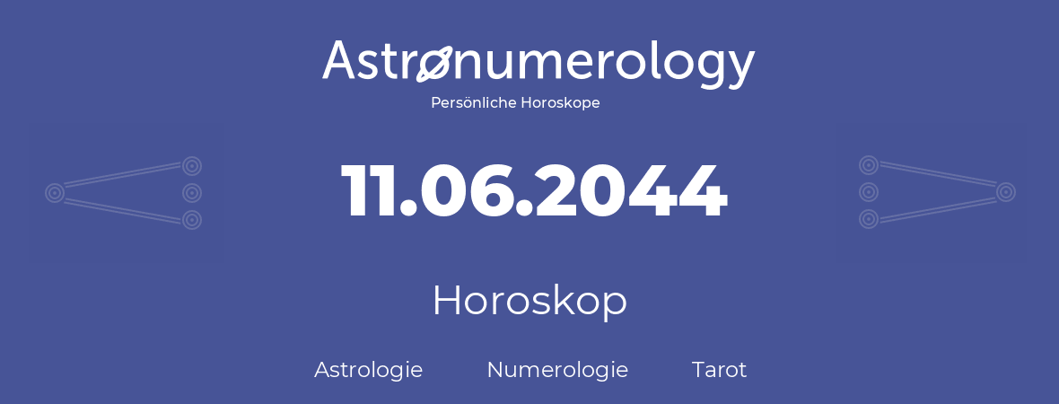 Horoskop für Geburtstag (geborener Tag): 11.06.2044 (der 11. Juni 2044)