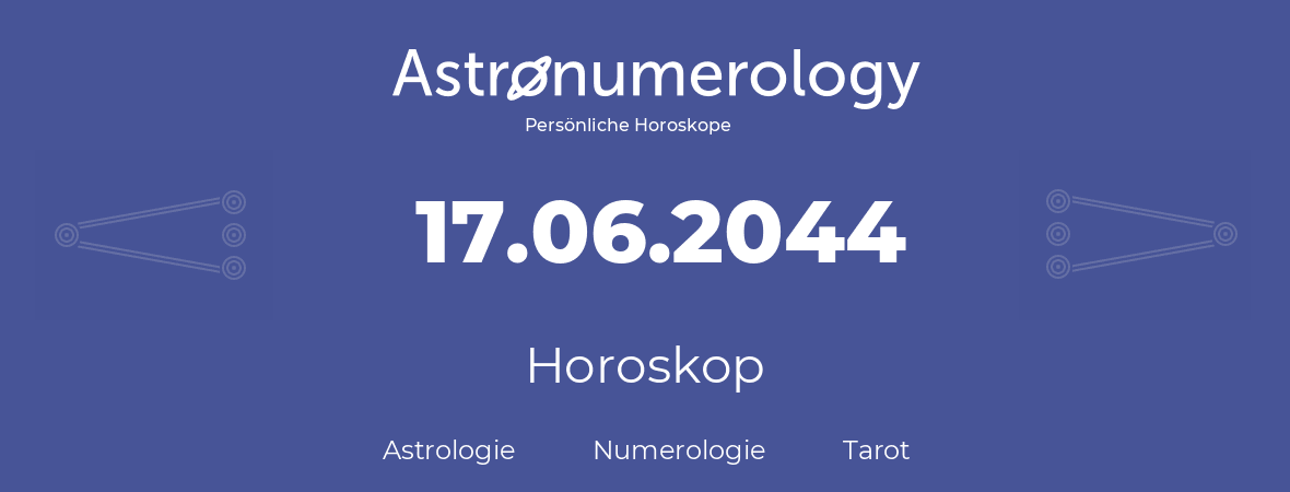 Horoskop für Geburtstag (geborener Tag): 17.06.2044 (der 17. Juni 2044)
