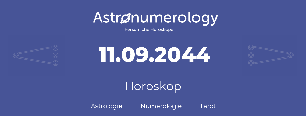Horoskop für Geburtstag (geborener Tag): 11.09.2044 (der 11. September 2044)