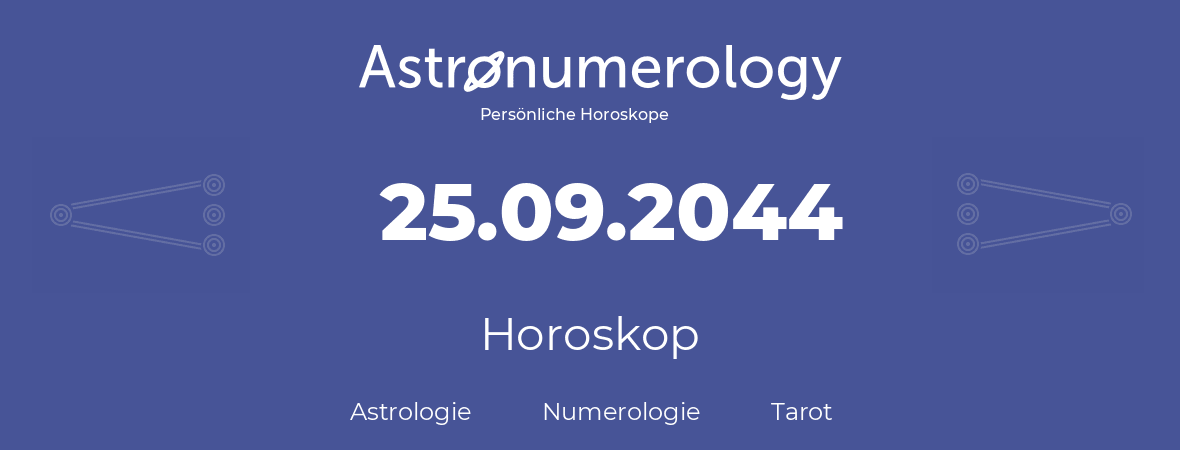 Horoskop für Geburtstag (geborener Tag): 25.09.2044 (der 25. September 2044)