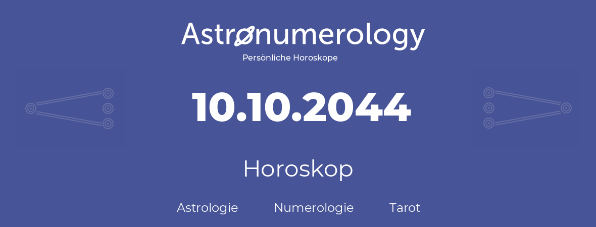 Horoskop für Geburtstag (geborener Tag): 10.10.2044 (der 10. Oktober 2044)