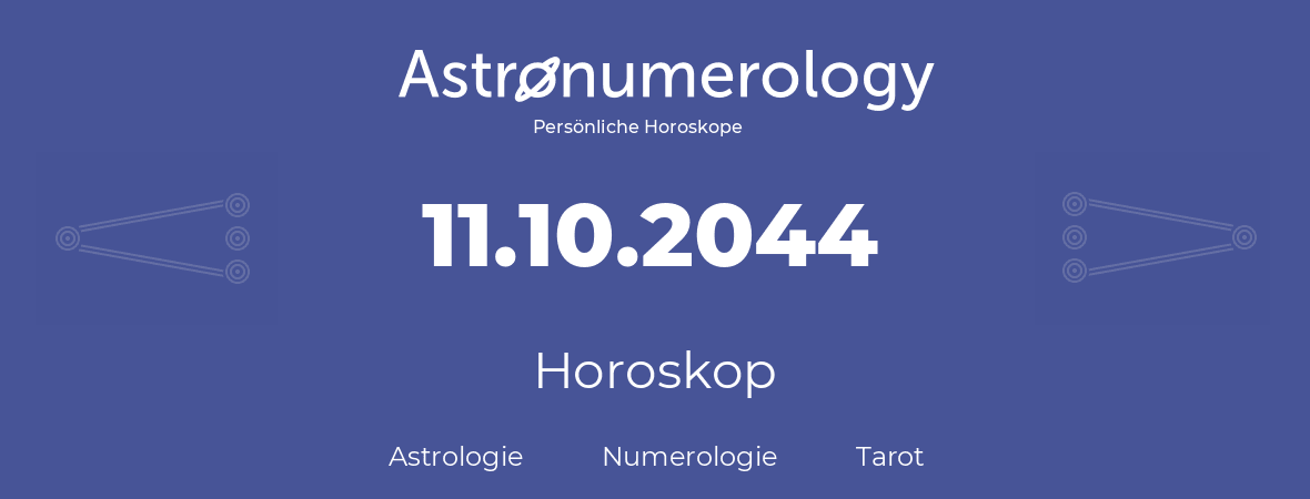 Horoskop für Geburtstag (geborener Tag): 11.10.2044 (der 11. Oktober 2044)