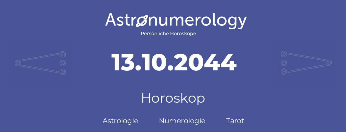 Horoskop für Geburtstag (geborener Tag): 13.10.2044 (der 13. Oktober 2044)