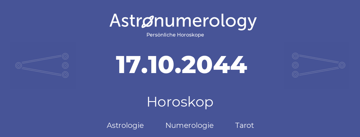 Horoskop für Geburtstag (geborener Tag): 17.10.2044 (der 17. Oktober 2044)