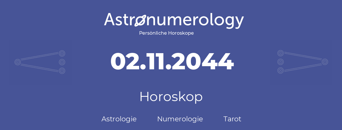 Horoskop für Geburtstag (geborener Tag): 02.11.2044 (der 2. November 2044)