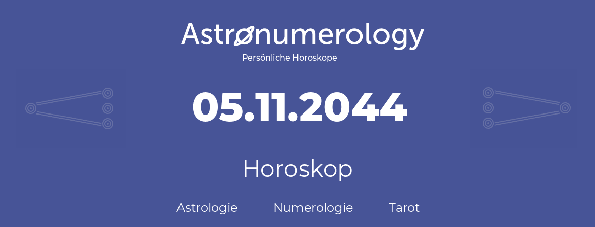 Horoskop für Geburtstag (geborener Tag): 05.11.2044 (der 05. November 2044)
