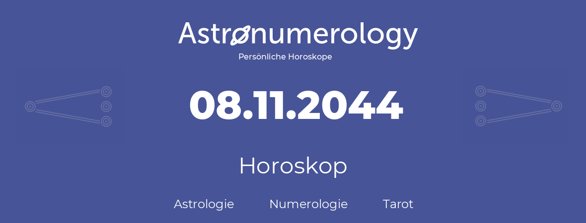 Horoskop für Geburtstag (geborener Tag): 08.11.2044 (der 08. November 2044)