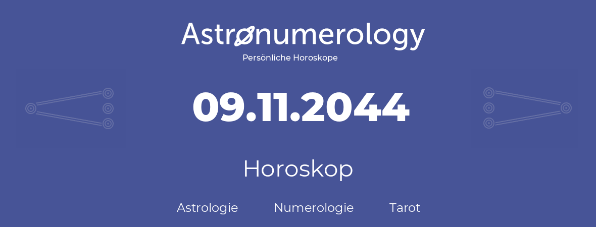 Horoskop für Geburtstag (geborener Tag): 09.11.2044 (der 09. November 2044)