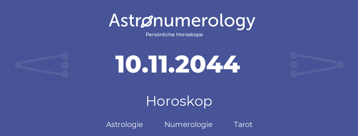 Horoskop für Geburtstag (geborener Tag): 10.11.2044 (der 10. November 2044)