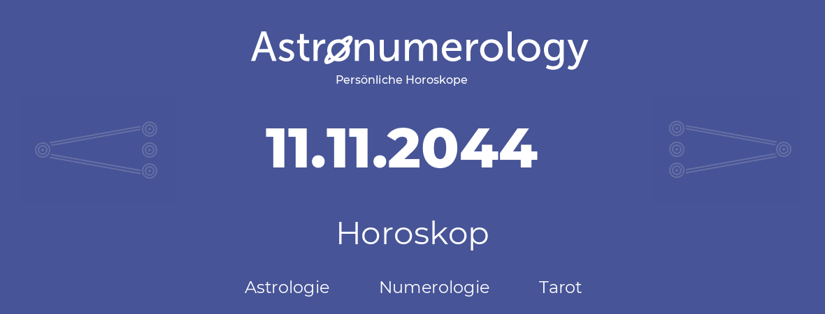 Horoskop für Geburtstag (geborener Tag): 11.11.2044 (der 11. November 2044)