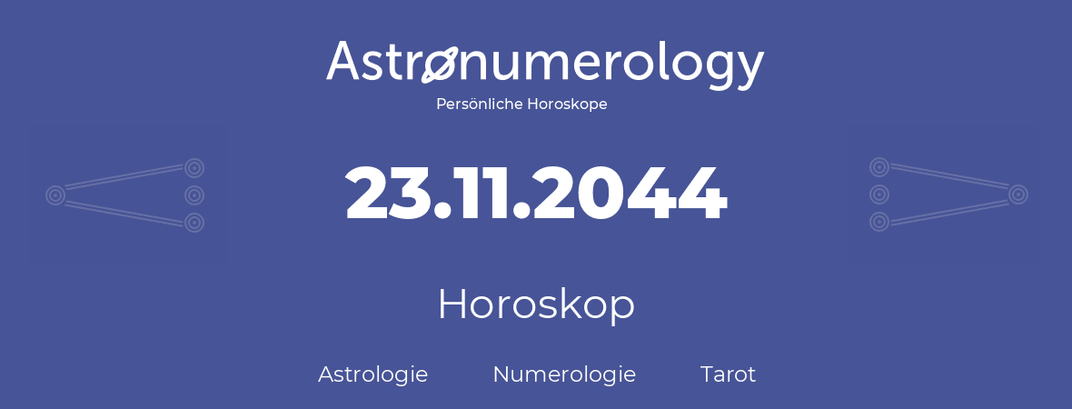 Horoskop für Geburtstag (geborener Tag): 23.11.2044 (der 23. November 2044)
