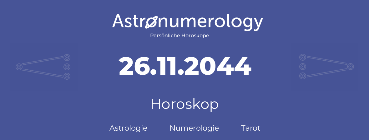 Horoskop für Geburtstag (geborener Tag): 26.11.2044 (der 26. November 2044)