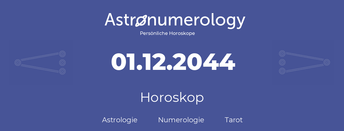 Horoskop für Geburtstag (geborener Tag): 01.12.2044 (der 01. Dezember 2044)