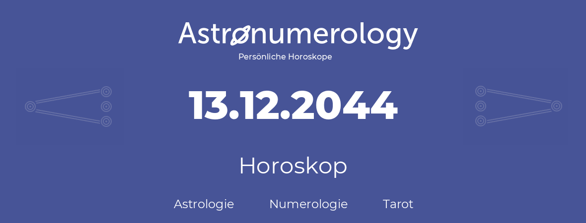 Horoskop für Geburtstag (geborener Tag): 13.12.2044 (der 13. Dezember 2044)