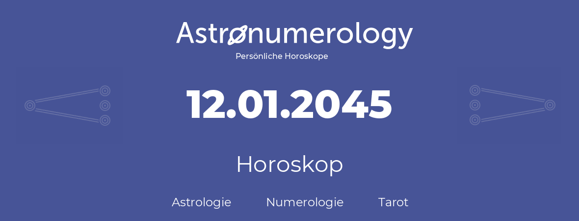 Horoskop für Geburtstag (geborener Tag): 12.01.2045 (der 12. Januar 2045)