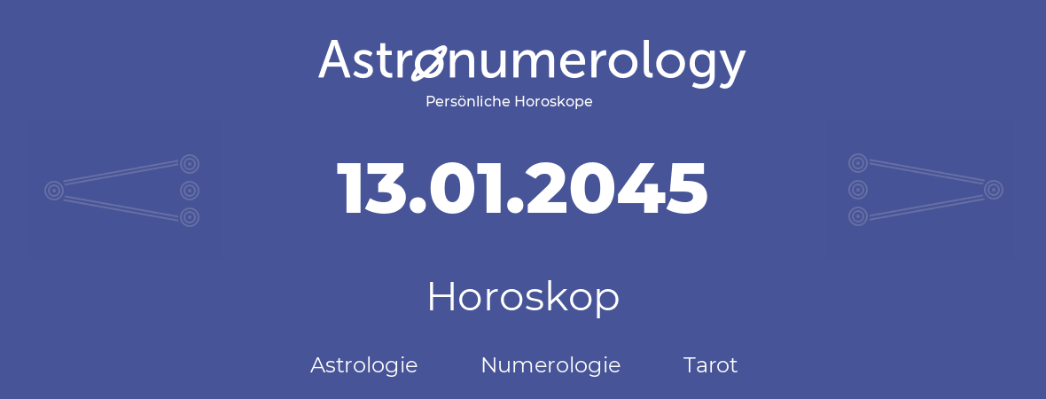 Horoskop für Geburtstag (geborener Tag): 13.01.2045 (der 13. Januar 2045)