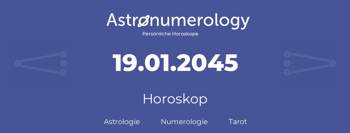 Horoskop für Geburtstag (geborener Tag): 19.01.2045 (der 19. Januar 2045)