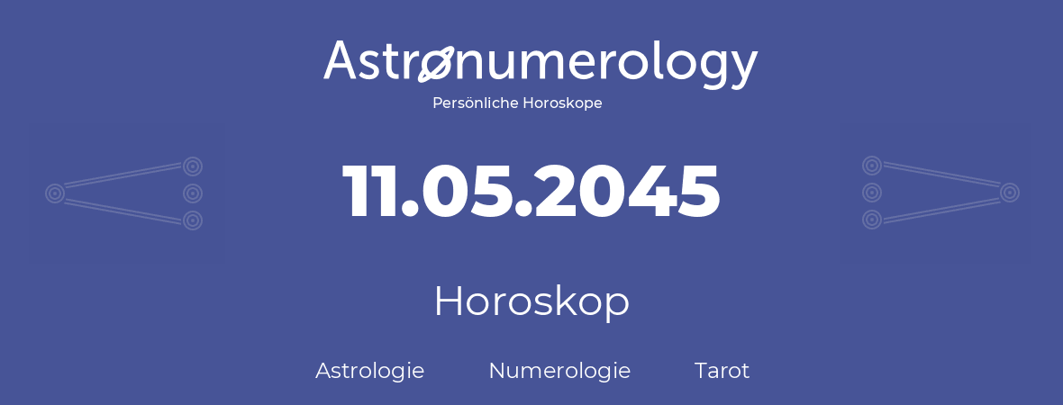 Horoskop für Geburtstag (geborener Tag): 11.05.2045 (der 11. Mai 2045)