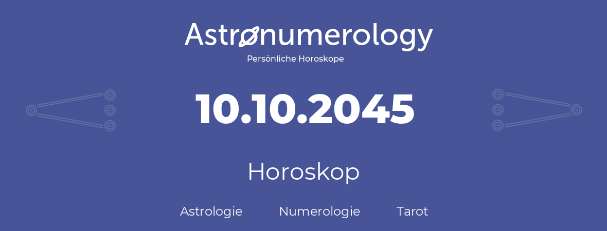 Horoskop für Geburtstag (geborener Tag): 10.10.2045 (der 10. Oktober 2045)