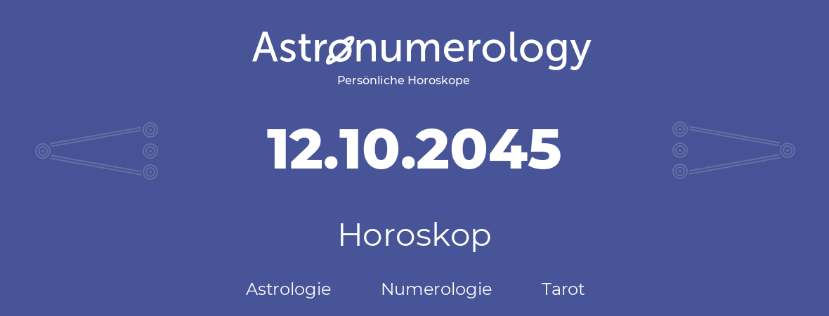 Horoskop für Geburtstag (geborener Tag): 12.10.2045 (der 12. Oktober 2045)