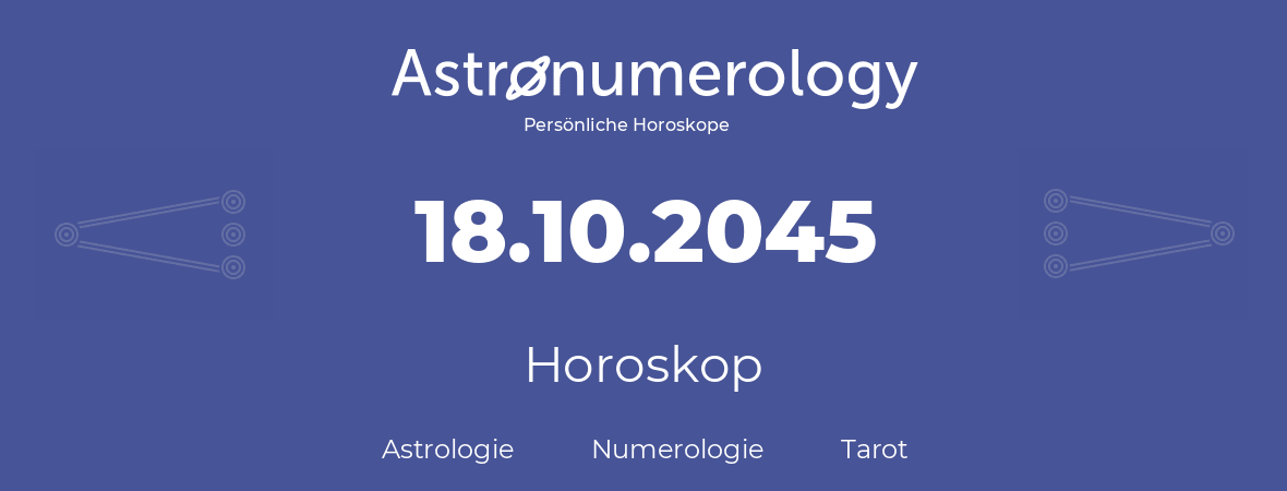 Horoskop für Geburtstag (geborener Tag): 18.10.2045 (der 18. Oktober 2045)