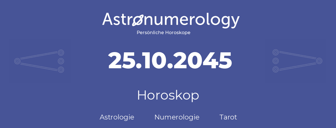 Horoskop für Geburtstag (geborener Tag): 25.10.2045 (der 25. Oktober 2045)