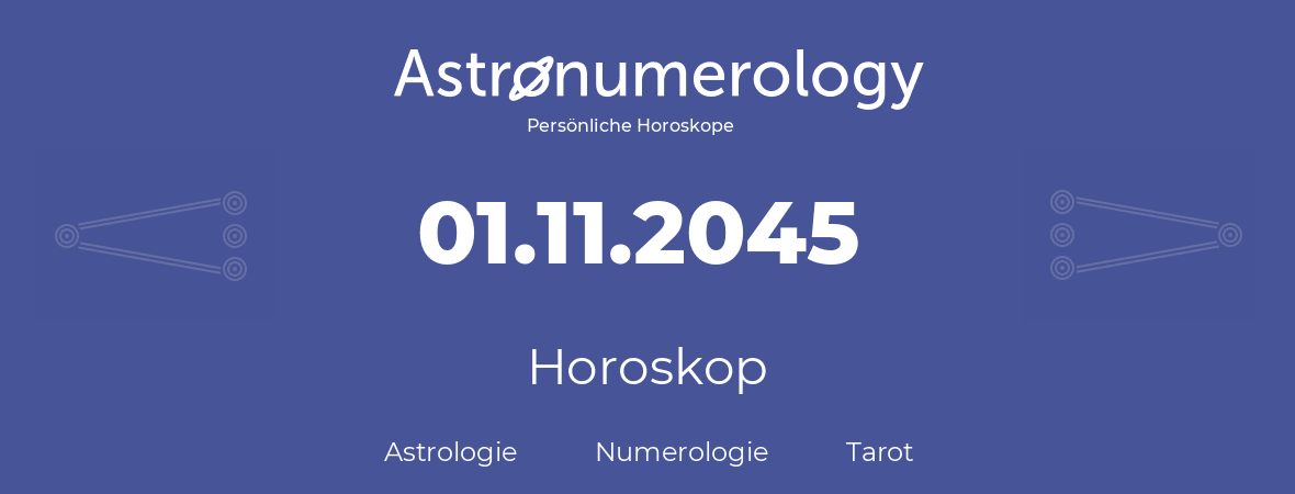 Horoskop für Geburtstag (geborener Tag): 01.11.2045 (der 1. November 2045)