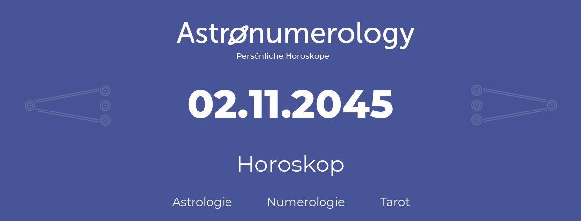 Horoskop für Geburtstag (geborener Tag): 02.11.2045 (der 02. November 2045)