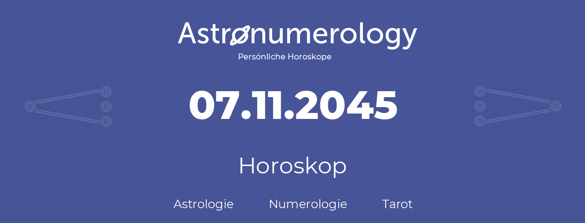 Horoskop für Geburtstag (geborener Tag): 07.11.2045 (der 07. November 2045)