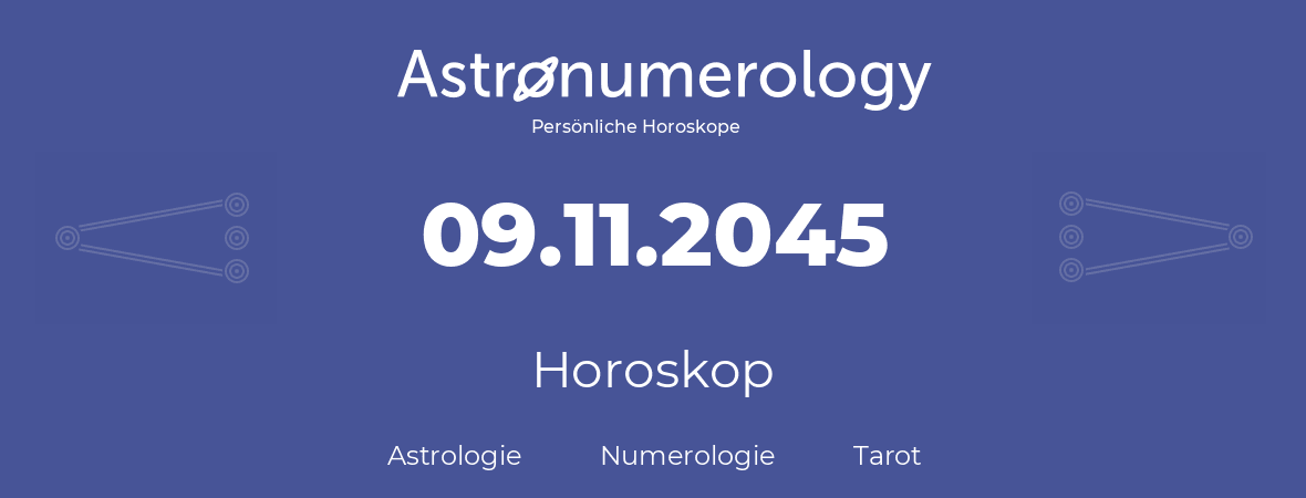 Horoskop für Geburtstag (geborener Tag): 09.11.2045 (der 09. November 2045)