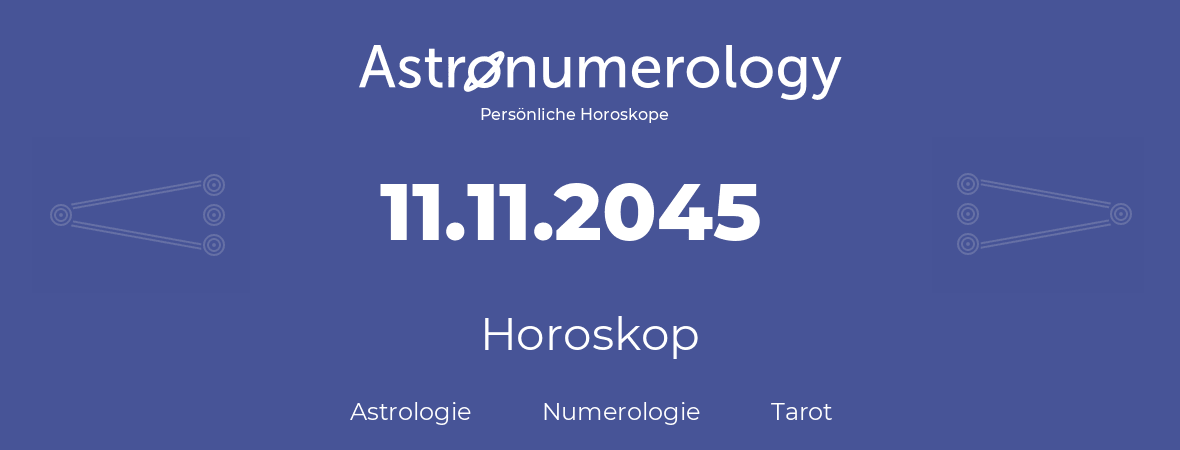 Horoskop für Geburtstag (geborener Tag): 11.11.2045 (der 11. November 2045)
