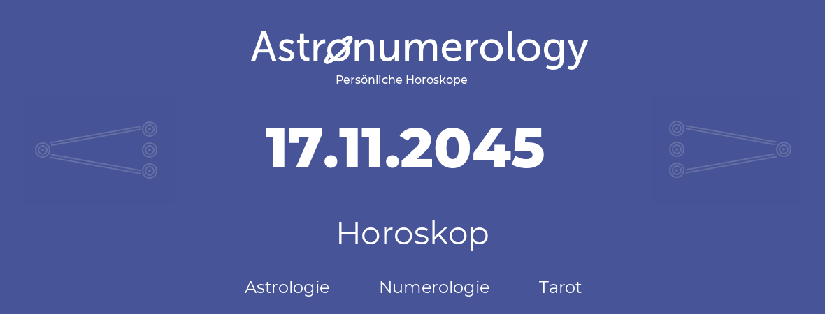 Horoskop für Geburtstag (geborener Tag): 17.11.2045 (der 17. November 2045)