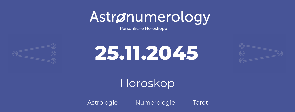 Horoskop für Geburtstag (geborener Tag): 25.11.2045 (der 25. November 2045)