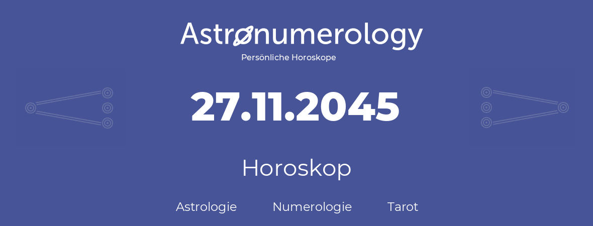 Horoskop für Geburtstag (geborener Tag): 27.11.2045 (der 27. November 2045)