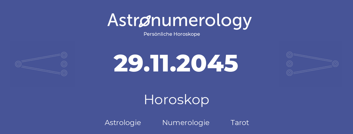 Horoskop für Geburtstag (geborener Tag): 29.11.2045 (der 29. November 2045)