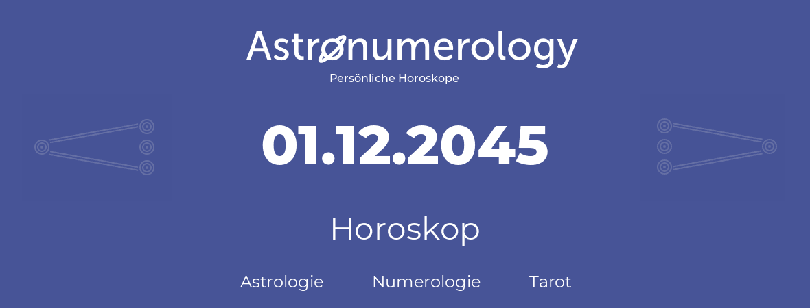 Horoskop für Geburtstag (geborener Tag): 01.12.2045 (der 01. Dezember 2045)