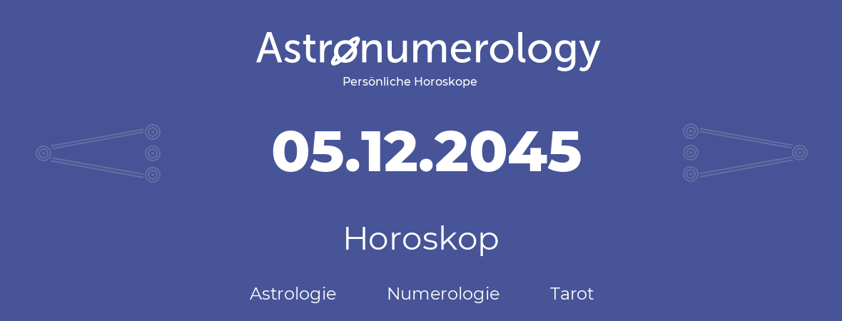 Horoskop für Geburtstag (geborener Tag): 05.12.2045 (der 05. Dezember 2045)