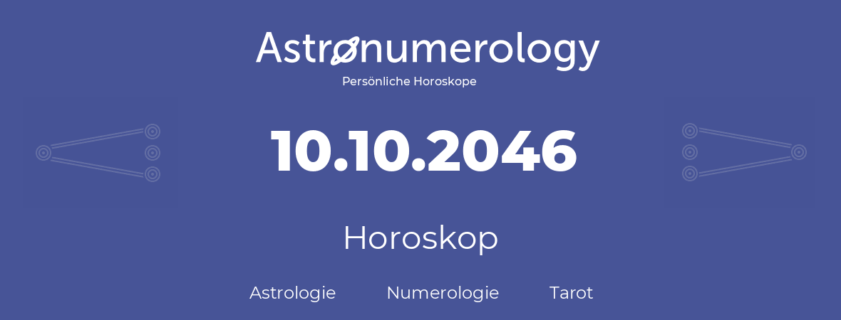 Horoskop für Geburtstag (geborener Tag): 10.10.2046 (der 10. Oktober 2046)