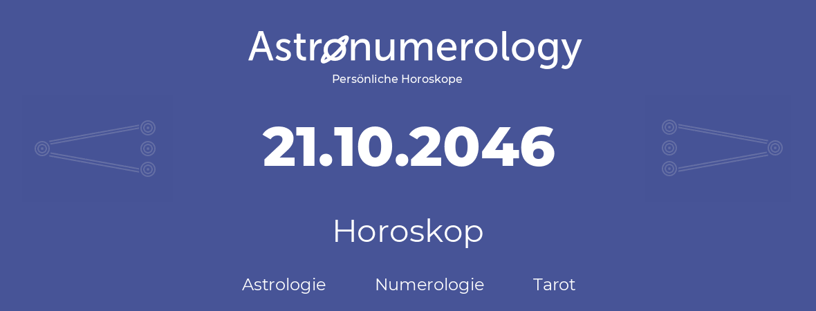 Horoskop für Geburtstag (geborener Tag): 21.10.2046 (der 21. Oktober 2046)