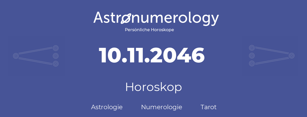 Horoskop für Geburtstag (geborener Tag): 10.11.2046 (der 10. November 2046)