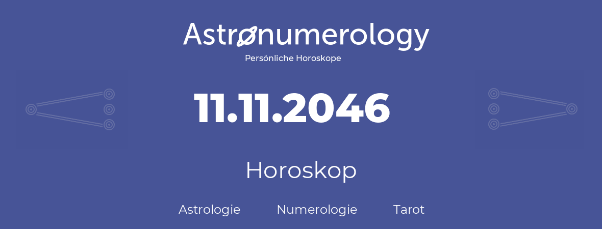 Horoskop für Geburtstag (geborener Tag): 11.11.2046 (der 11. November 2046)