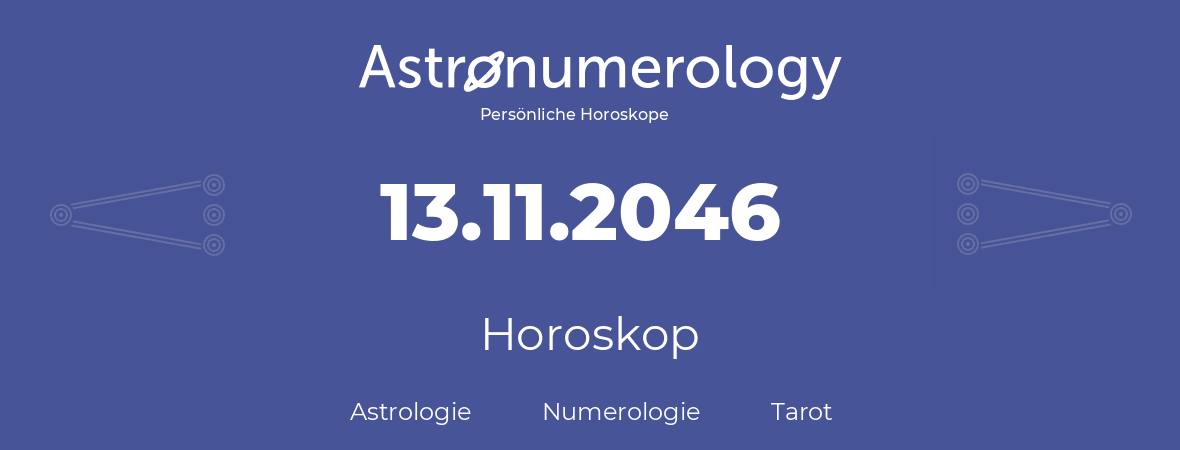 Horoskop für Geburtstag (geborener Tag): 13.11.2046 (der 13. November 2046)