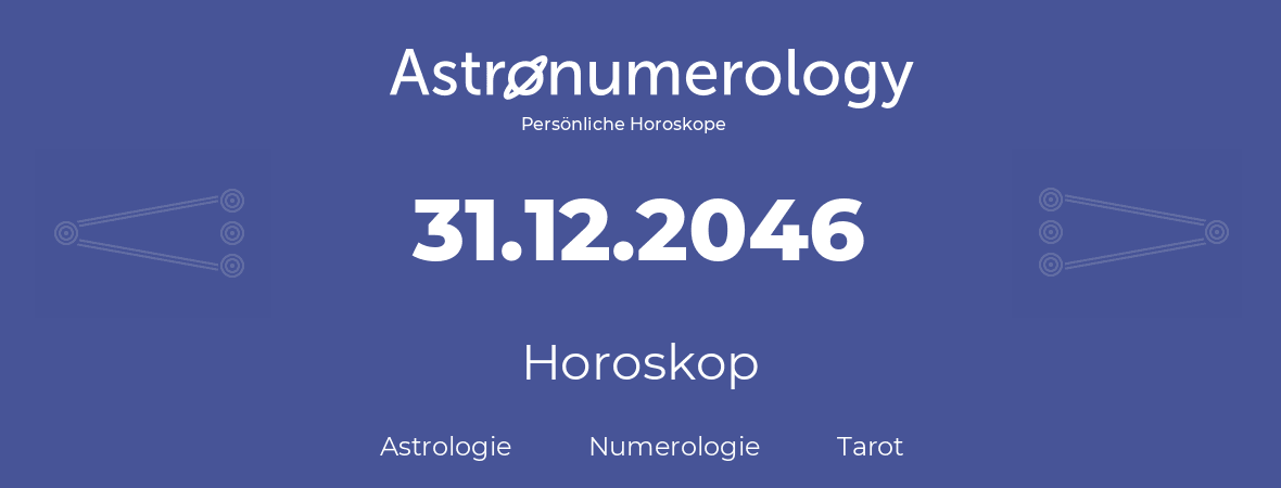 Horoskop für Geburtstag (geborener Tag): 31.12.2046 (der 31. Dezember 2046)