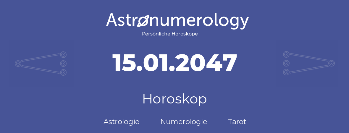 Horoskop für Geburtstag (geborener Tag): 15.01.2047 (der 15. Januar 2047)